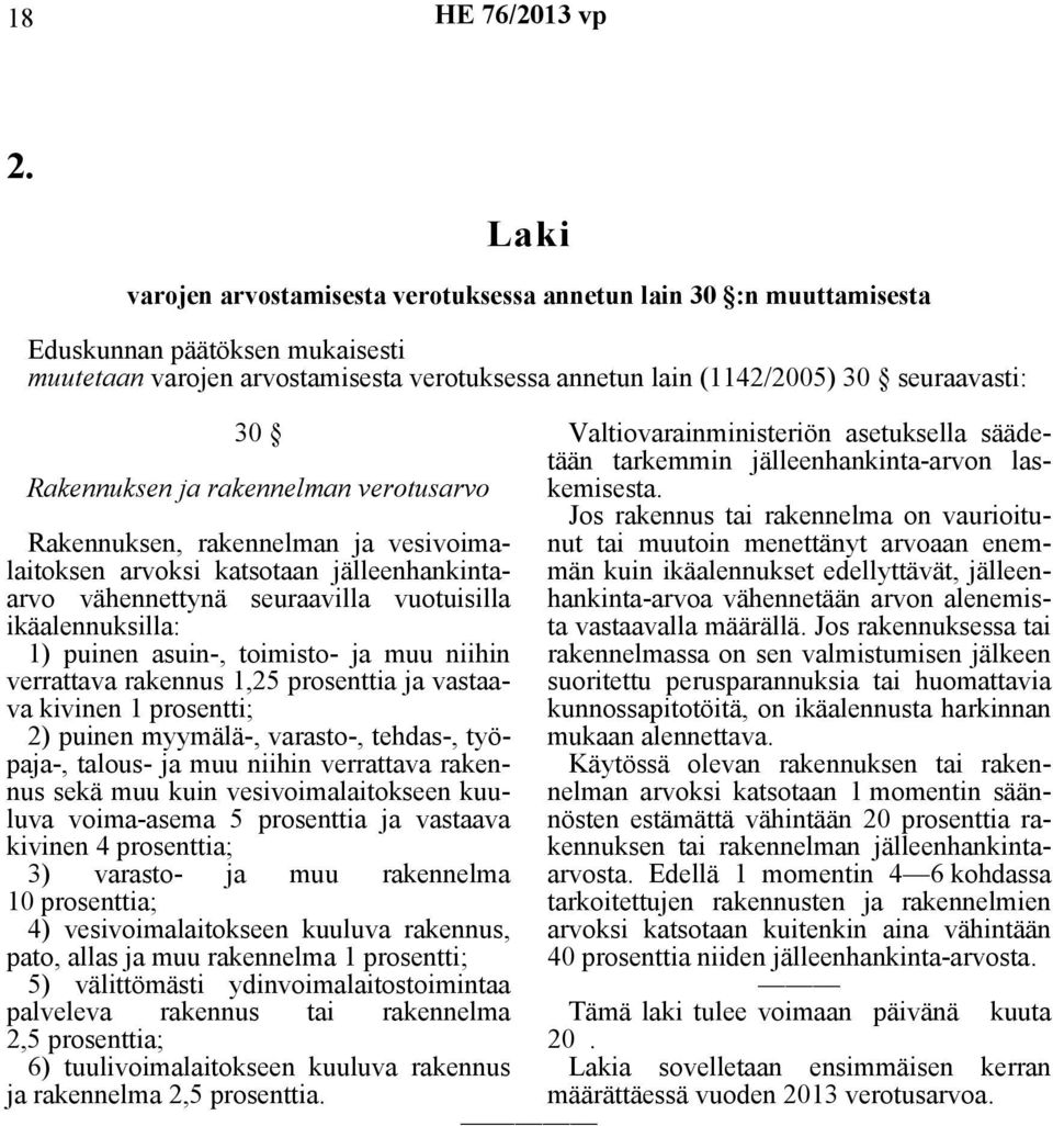 Rakennuksen ja rakennelman verotusarvo Rakennuksen, rakennelman ja vesivoimalaitoksen arvoksi katsotaan jälleenhankintaarvo vähennettynä seuraavilla vuotuisilla ikäalennuksilla: 1) puinen asuin-,