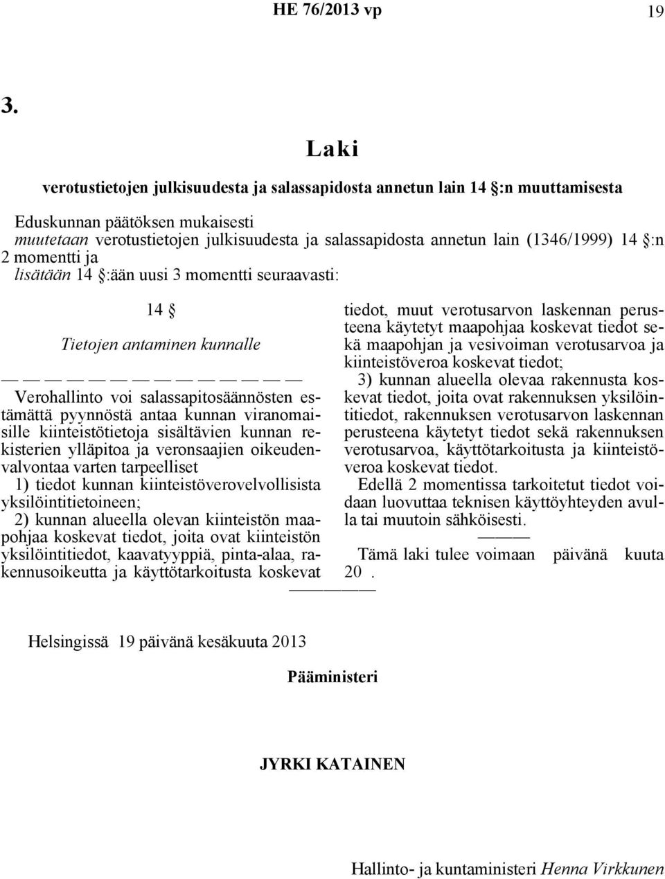 (1346/1999) 14 :n 2 momentti ja lisätään 14 :ään uusi 3 momentti seuraavasti: 14 Tietojen antaminen kunnalle Verohallinto voi salassapitosäännösten estämättä pyynnöstä antaa kunnan viranomaisille