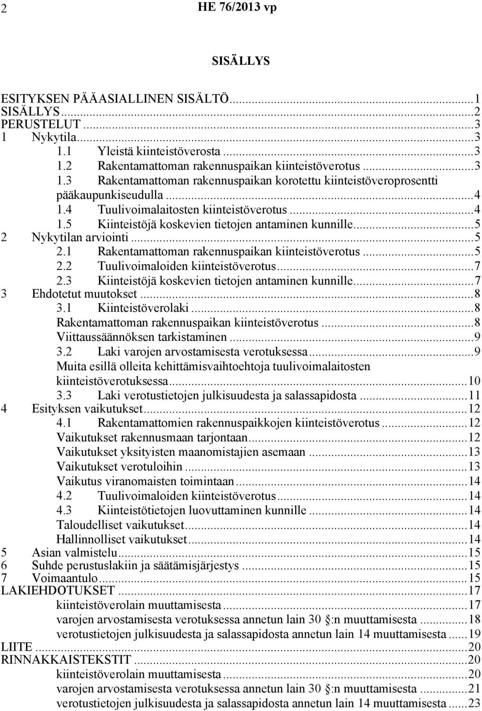..7 2.3 Kiinteistöjä koskevien tietojen antaminen kunnille...7 3 Ehdotetut muutokset...8 3.1 Kiinteistöverolaki...8 Rakentamattoman rakennuspaikan kiinteistöverotus...8 Viittaussäännöksen tarkistaminen.