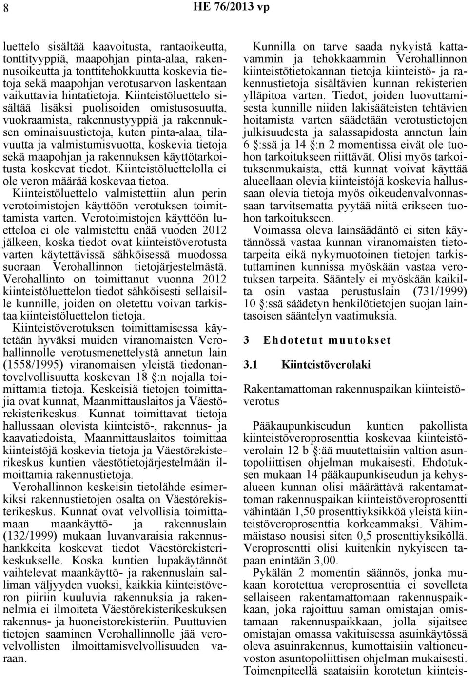 Kiinteistöluettelo sisältää lisäksi puolisoiden omistusosuutta, vuokraamista, rakennustyyppiä ja rakennuksen ominaisuustietoja, kuten pinta-alaa, tilavuutta ja valmistumisvuotta, koskevia tietoja