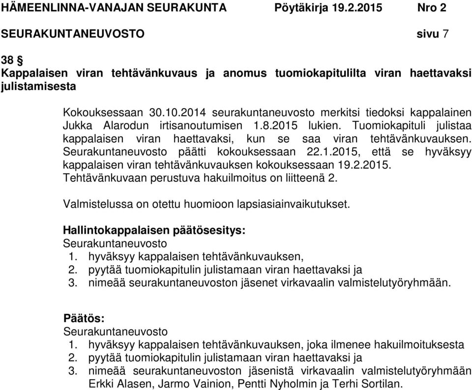 Seurakuntaneuvosto päätti kokouksessaan 22.1.2015, että se hyväksyy kappalaisen viran tehtävänkuvauksen kokouksessaan 19.2.2015. Tehtävänkuvaan perustuva hakuilmoitus on liitteenä 2.