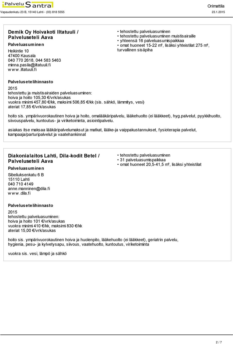 fi muistisairaille yhteensä 16 palveluasumispaikkaa omat huoneet 15-22 m², lisäksi yhteistilat 275 m², turvallinen sisäpiha tehostettu ja muistisairaiden palveluasuminen: hoiva ja hoito 105,30