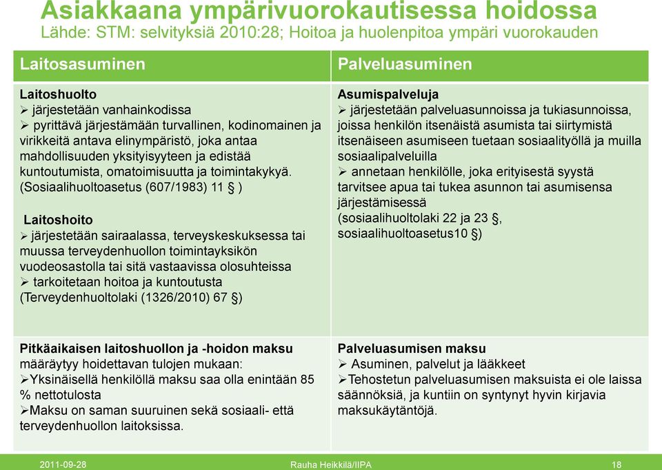 (Sosiaalihuoltoasetus (607/1983) 11 ) Laitoshoito järjestetään sairaalassa, terveyskeskuksessa tai muussa terveydenhuollon toimintayksikön vuodeosastolla tai sitä vastaavissa olosuhteissa