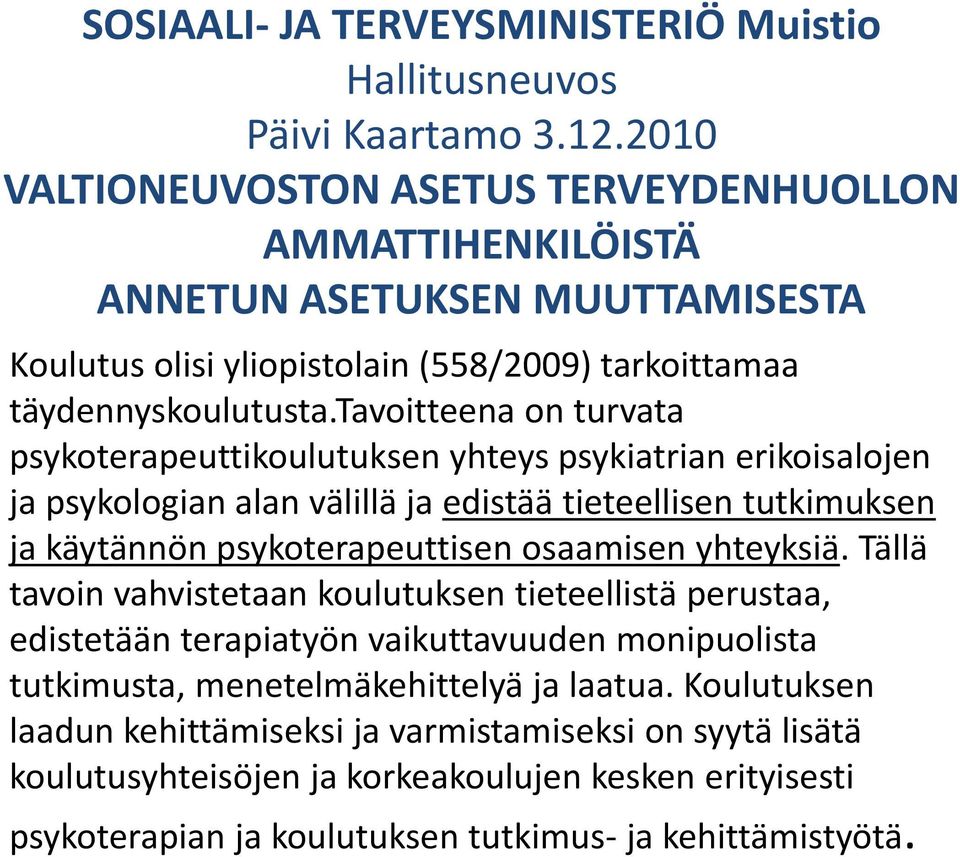 tavoitteena on turvata psykoterapeuttikoulutuksen yhteys psykiatrian erikoisalojen ja psykologian alan välillä ja edistää tieteellisen tutkimuksen ja käytännön psykoterapeuttisen osaamisen