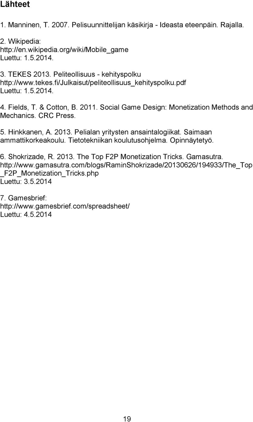 Social Game Design: Monetization Methods and Mechanics. CRC Press. 5. Hinkkanen, A. 2013. Pelialan yritysten ansaintalogiikat. Saimaan ammattikorkeakoulu. Tietotekniikan koulutusohjelma.