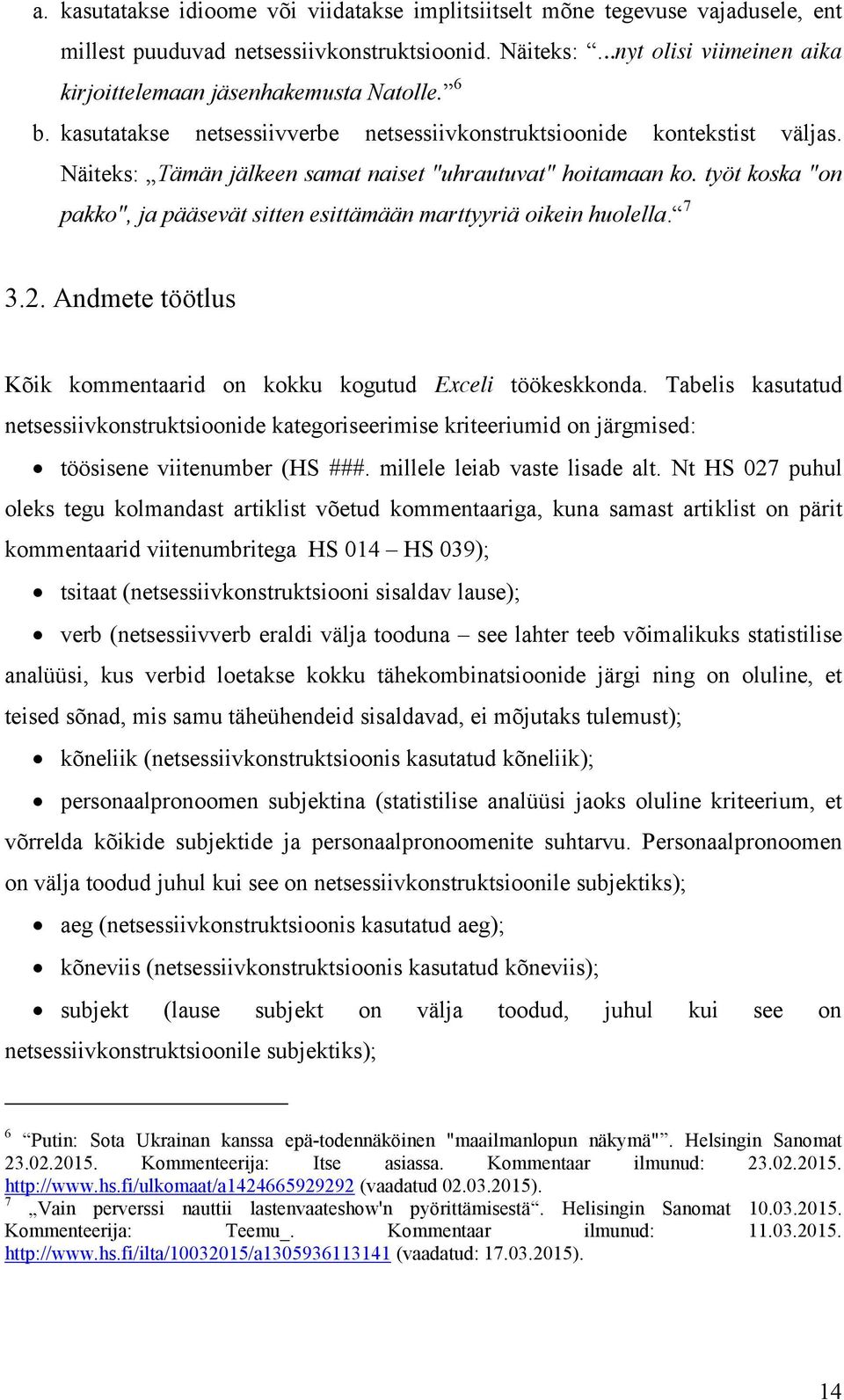 Näiteks: Tämän jälkeen samat naiset "uhrautuvat" hoitamaan ko. työt koska "on pakko", ja pääsevät sitten esittämään marttyyriä oikein huolella. 7 3.2.