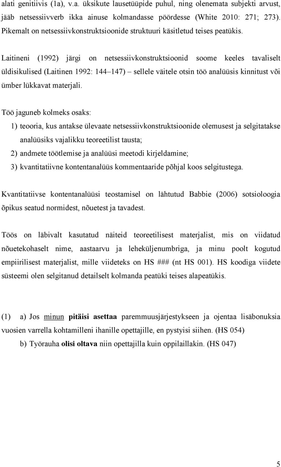 Laitineni (1992) järgi on netsessiivkonstruktsioonid soome keeles tavaliselt üldisikulised (Laitinen 1992: 144 147) sellele väitele otsin töö analüüsis kinnitust või ümber lükkavat materjali.