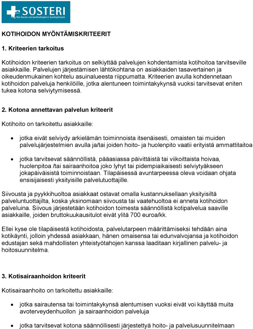 Kriteerien avulla kohdennetaan kotihoidon palveluja henkilöille, jotka alentuneen toimintakykynsä vuoksi tarvitsevat eniten tukea kotona selviytymisessä. 2.