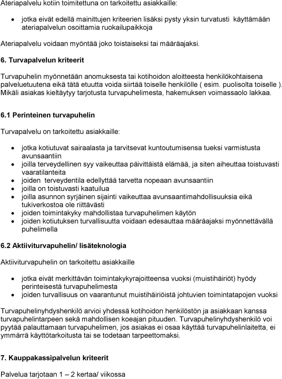 Turvapalvelun kriteerit Turvapuhelin myönnetään anomuksesta tai kotihoidon aloitteesta henkilökohtaisena palveluetuutena eikä tätä etuutta voida siirtää toiselle henkilölle ( esim.