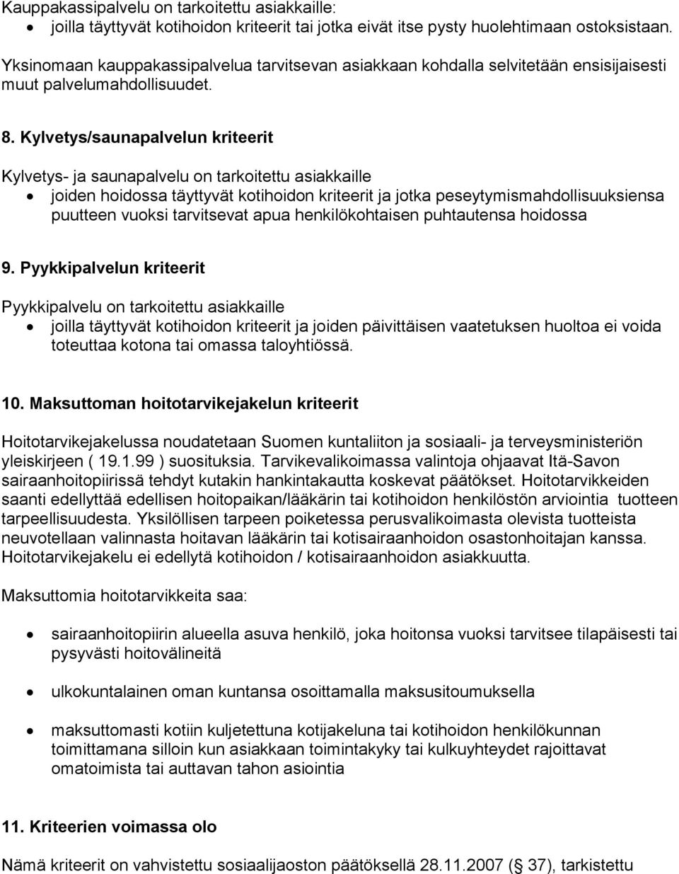 Kylvetys/saunapalvelun kriteerit Kylvetys- ja saunapalvelu on tarkoitettu asiakkaille joiden hoidossa täyttyvät kotihoidon kriteerit ja jotka peseytymismahdollisuuksiensa puutteen vuoksi tarvitsevat