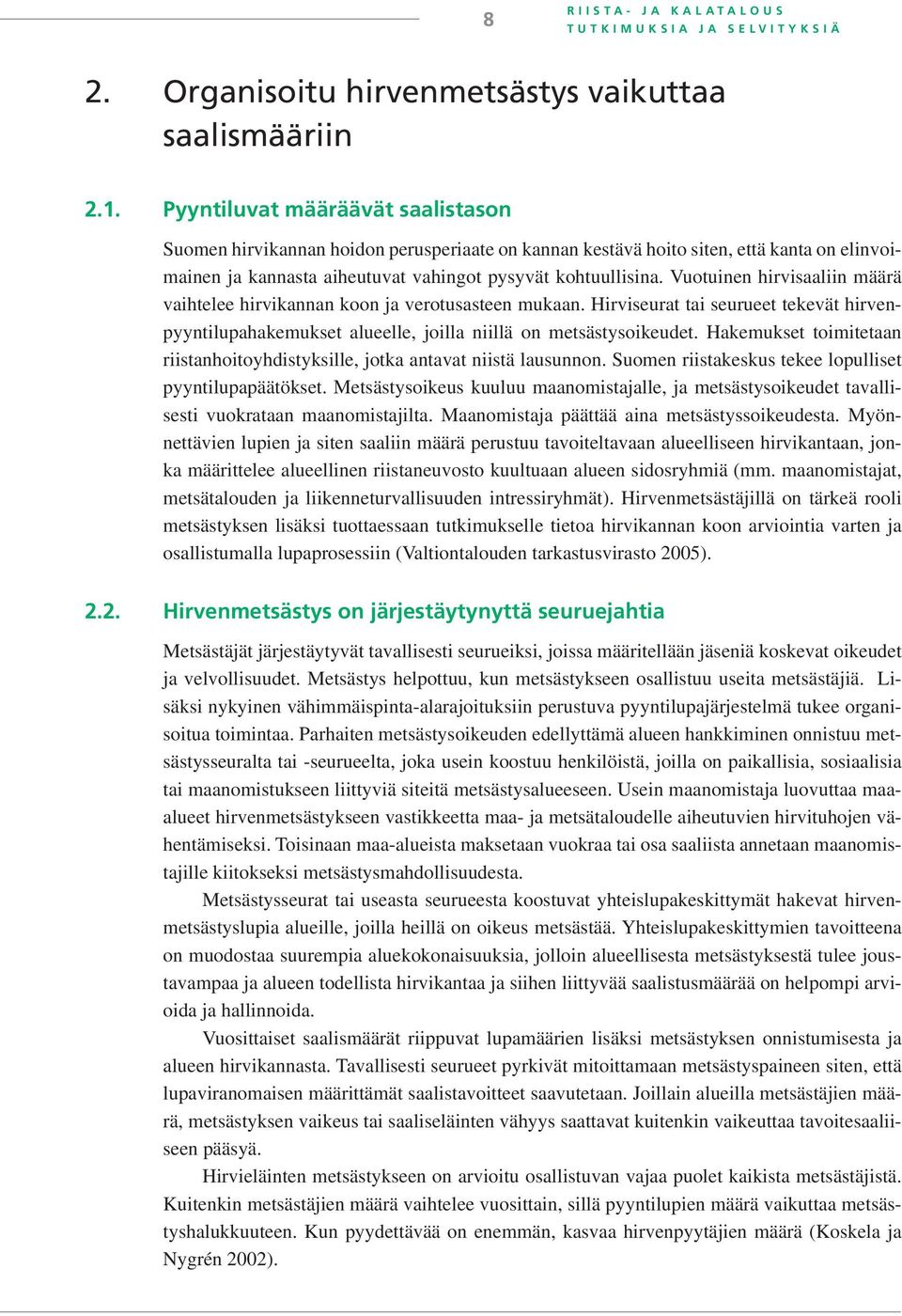 Vuotuinen hirvisaaliin määrä vaihtelee hirvikannan koon ja verotusasteen mukaan. Hirviseurat tai seurueet tekevät hirvenpyyntilupahakemukset alueelle, joilla niillä on metsästysoikeudet.