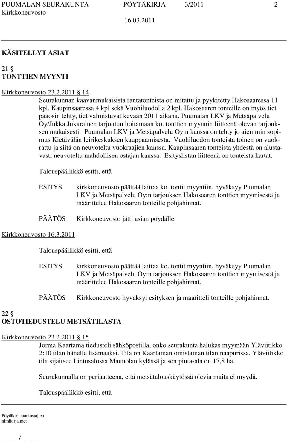 tonttien myynnin liitteenä olevan tarjouksen mukaisesti. Puumalan LKV ja Metsäpalvelu Oy:n kanssa on tehty jo aiemmin sopimus Kietävälän leirikeskuksen kauppaamisesta.