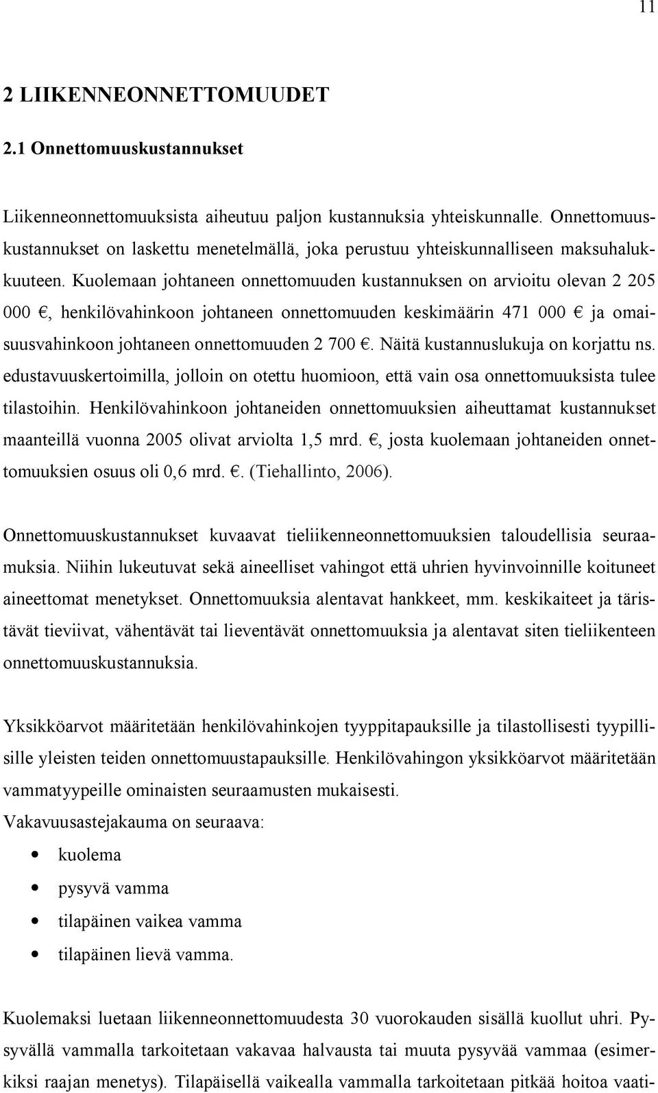 Kuolemaan johtaneen onnettomuuden kustannuksen on arvioitu olevan 2 205 000, henkilövahinkoon johtaneen onnettomuuden keskimäärin 471 000 ja omaisuusvahinkoon johtaneen onnettomuuden 2 700.