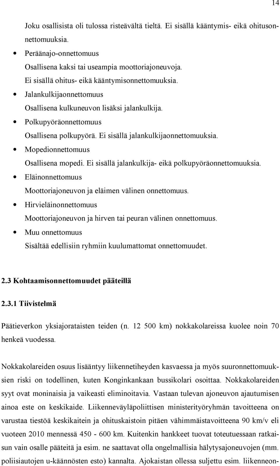 Mopedionnettomuus Osallisena mopedi. Ei sisällä jalankulkija eikä polkupyöräonnettomuuksia. Eläinonnettomuus Moottoriajoneuvon ja eläimen välinen onnettomuus.