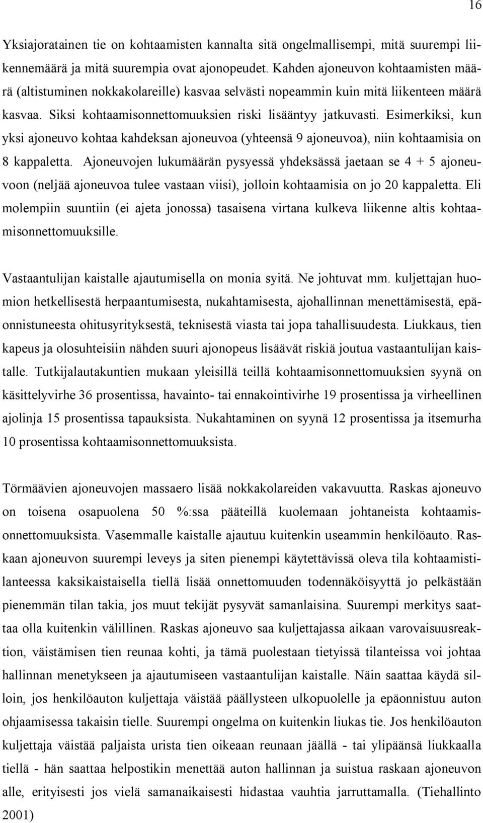 Esimerkiksi, kun yksi ajoneuvo kohtaa kahdeksan ajoneuvoa (yhteensä 9 ajoneuvoa), niin kohtaamisia on 8 kappaletta.