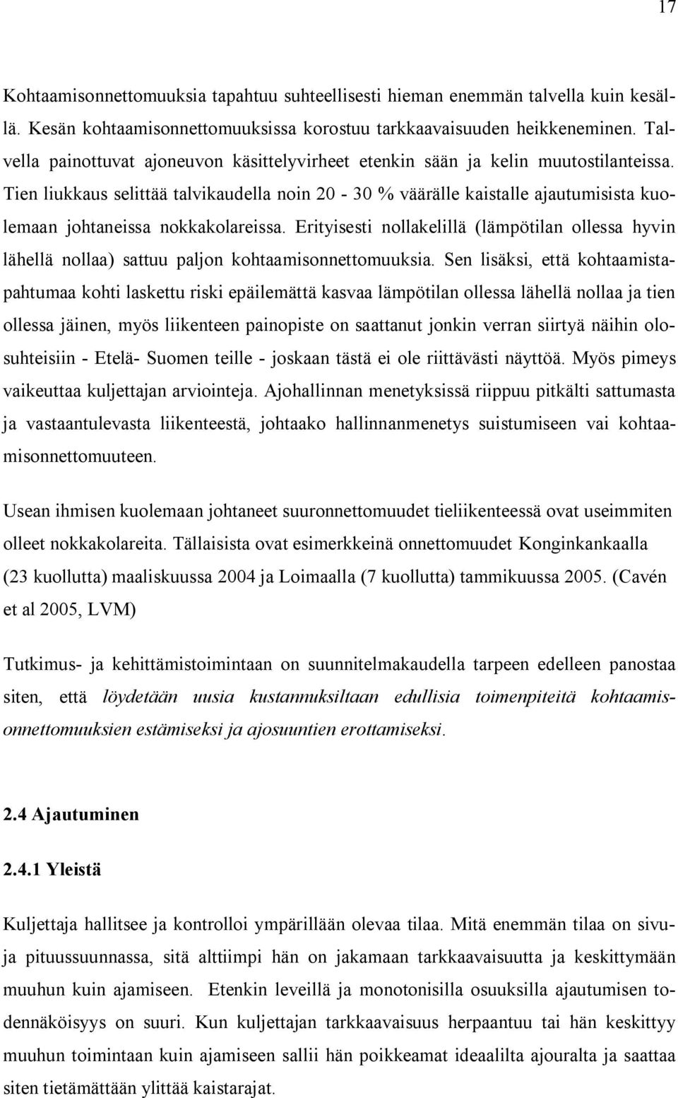 Tien liukkaus selittää talvikaudella noin 20 30 % väärälle kaistalle ajautumisista kuolemaan johtaneissa nokkakolareissa.