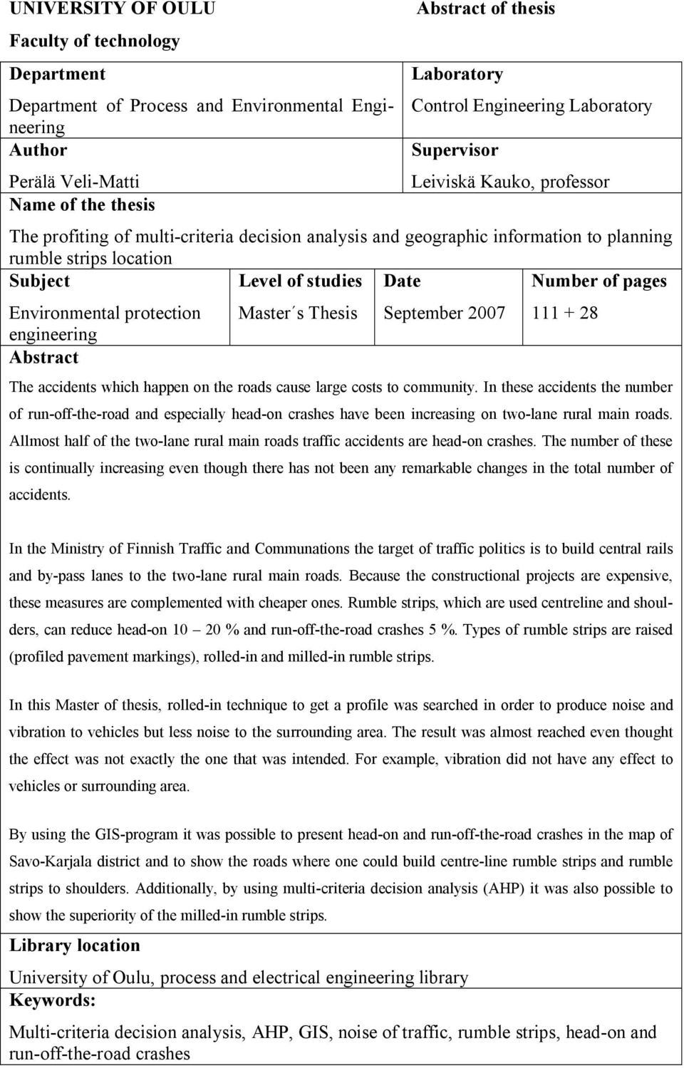 pages Environmental protection engineering Abstract Master s Thesis September 2007 111 + 28 The accidents which happen on the roads cause large costs to community.
