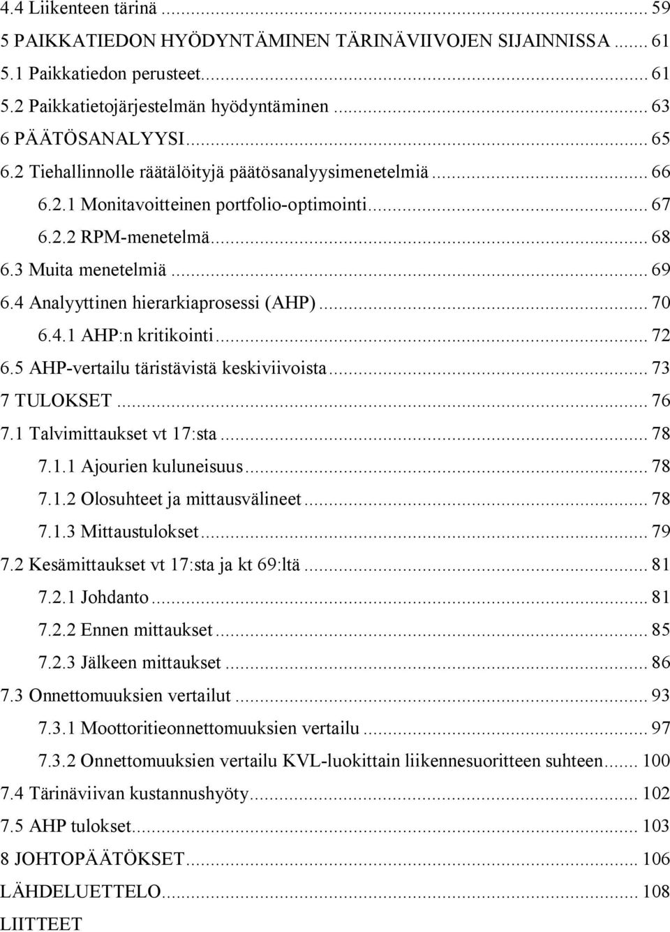 4 Analyyttinen hierarkiaprosessi (AHP)... 70 6.4.1 AHP:n kritikointi... 72 6.5 AHP vertailu täristävistä keskiviivoista... 73 7 TULOKSET... 76 7.1 Talvimittaukset vt 17:sta... 78 7.1.1 Ajourien kuluneisuus.