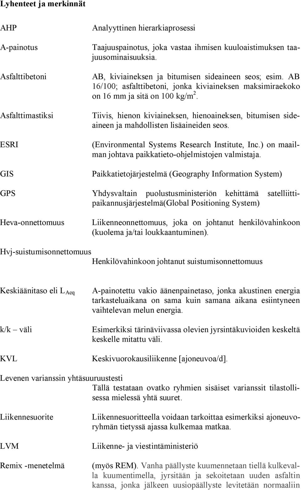 Tiivis, hienon kiviaineksen, hienoaineksen, bitumisen sideaineen ja mahdollisten lisäaineiden seos. (Environmental Systems Research Institute, Inc.