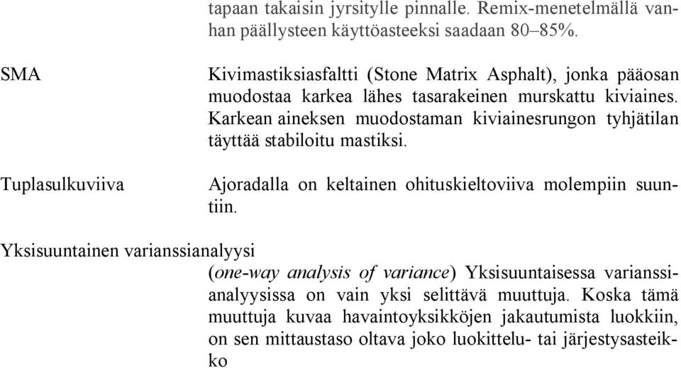 Karkean aineksen muodostaman kiviainesrungon tyhjätilan täyttää stabiloitu mastiksi. Ajoradalla on keltainen ohituskieltoviiva molempiin suuntiin.