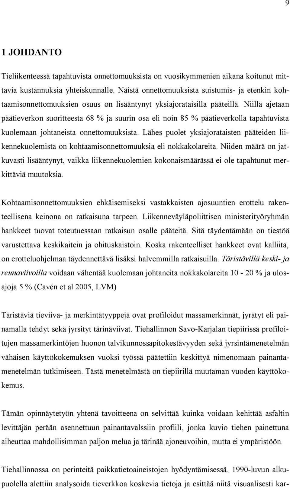 Niillä ajetaan päätieverkon suoritteesta 68 % ja suurin osa eli noin 85 % päätieverkolla tapahtuvista kuolemaan johtaneista onnettomuuksista.