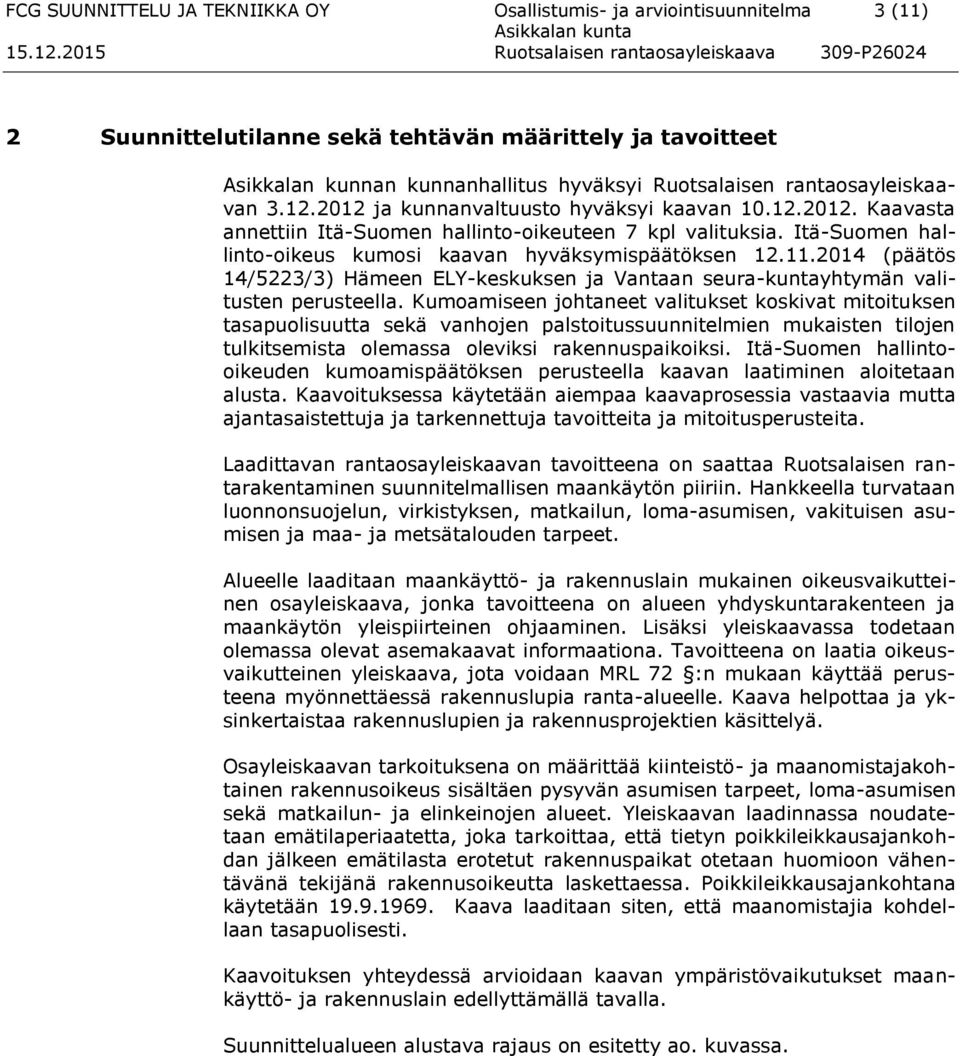 Itä-Suomen hallinto-oikeus kumosi kaavan hyväksymispäätöksen 12.11.2014 (päätös 14/5223/3) Hämeen ELY-keskuksen ja Vantaan seura-kuntayhtymän valitusten perusteella.