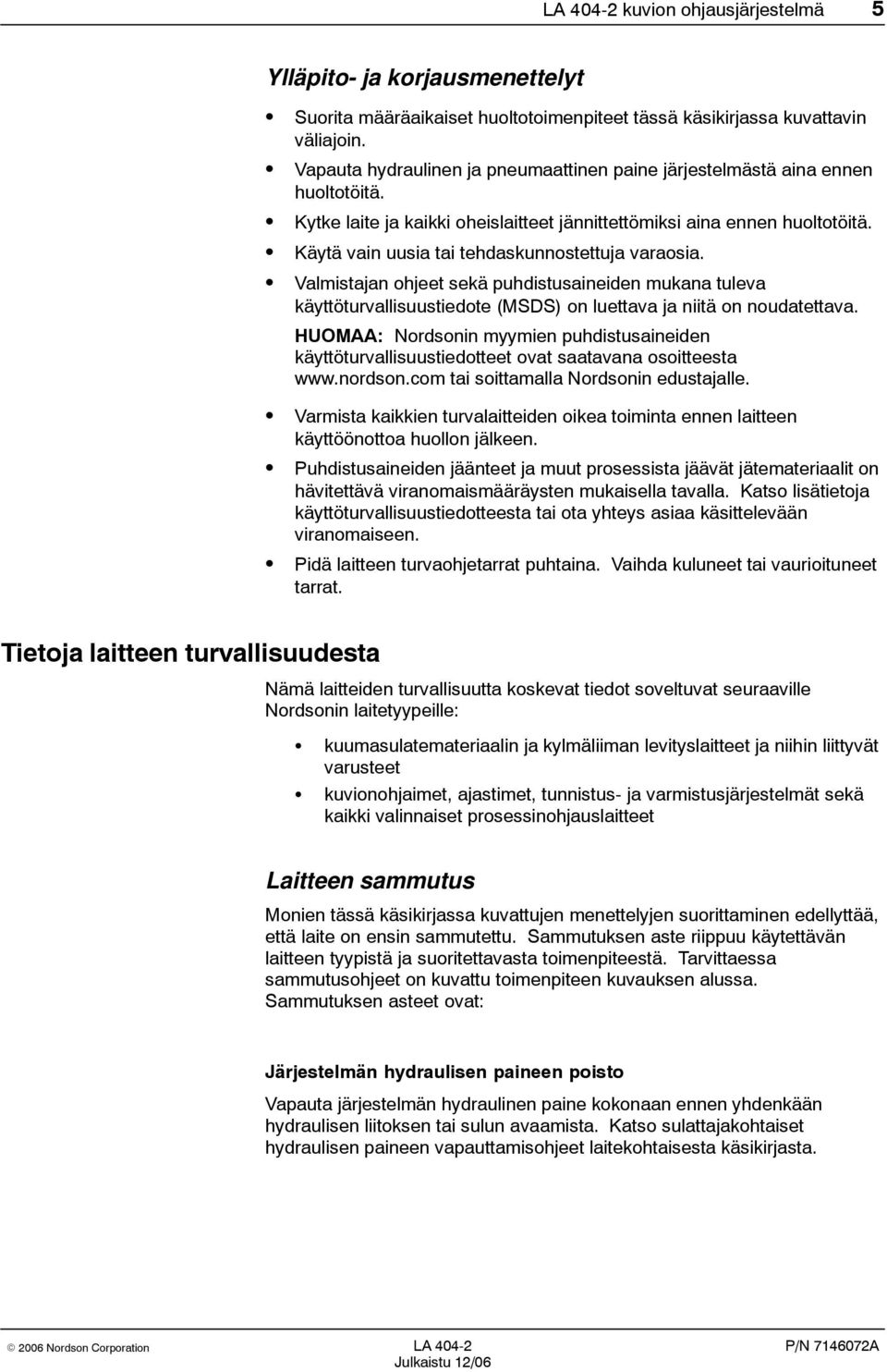 Käytä vain uusia tai tehdaskunnostettuja varaosia. Valmistajan ohjeet sekä puhdistusaineiden mukana tuleva käyttöturvallisuustiedote (MSDS) on luettava ja niitä on noudatettava.