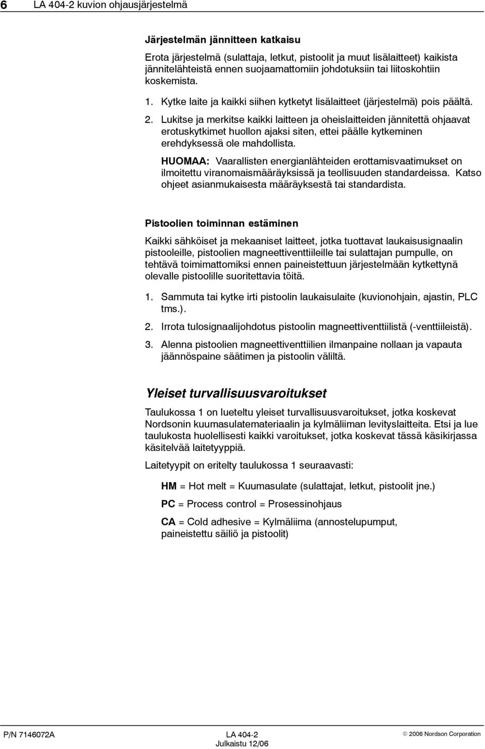 Lukitse ja merkitse kaikki laitteen ja oheislaitteiden jännitettä ohjaavat erotuskytkimet huollon ajaksi siten, ettei päälle kytkeminen erehdyksessä ole mahdollista.