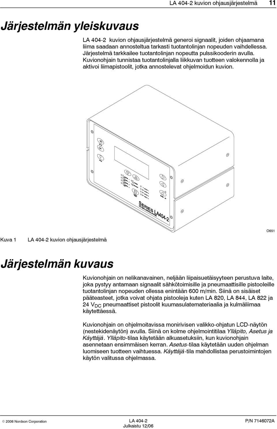 Kuvionohjain tunnistaa tuotantolinjalla liikkuvan tuotteen valokennolla ja aktivoi liimapistoolit, jotka annostelevat ohjelmoidun kuvion.