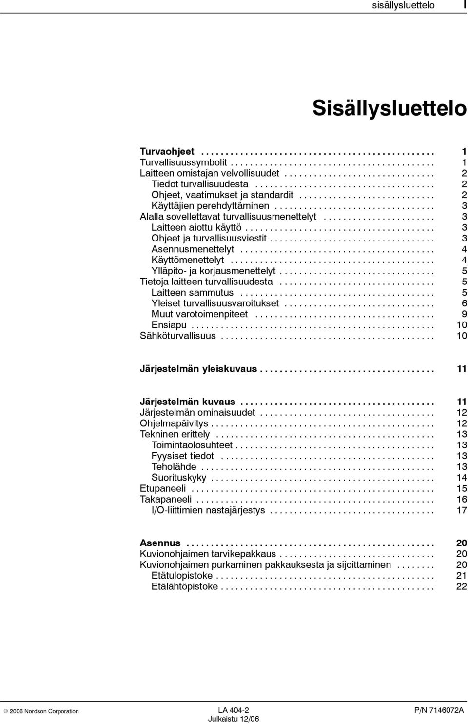 ................................ 3 Alalla sovellettavat turvallisuusmenettelyt....................... 3 Laitteen aiottu käyttö....................................... 3 Ohjeet ja turvallisuusviestit.