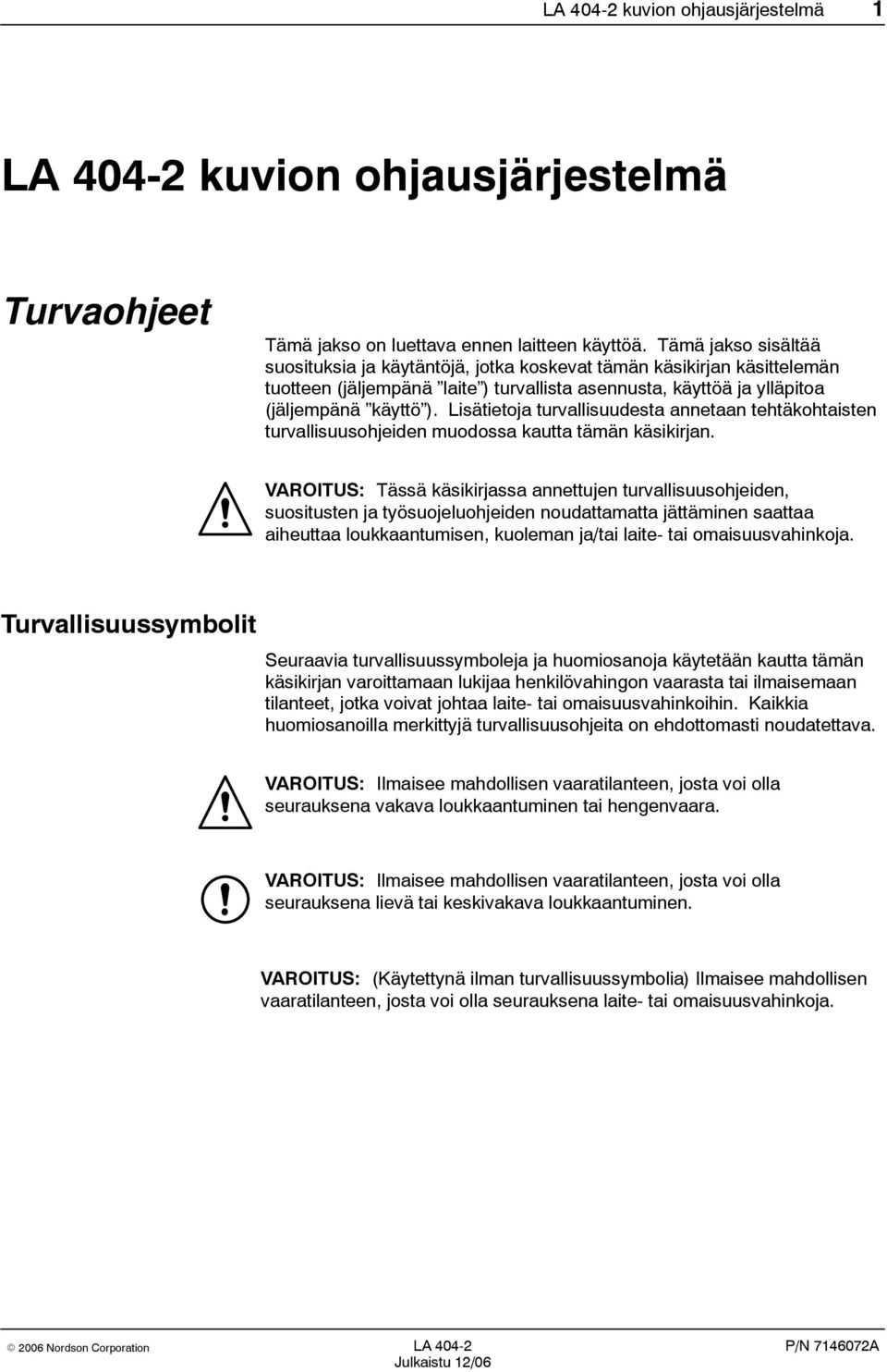 Lisätietoja turvallisuudesta annetaan tehtäkohtaisten turvallisuusohjeiden muodossa kautta tämän käsikirjan.