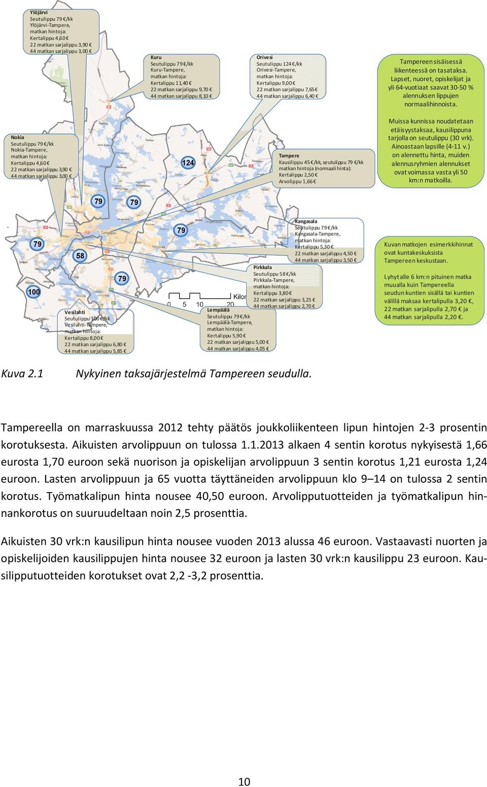 sisäisessä liikenteessä on tasataksa. Lapset, nuoret, opiskelijat ja yli 64 vuotiaat saavat 30 50 % alennuksen lippujen normaalihinnoista.