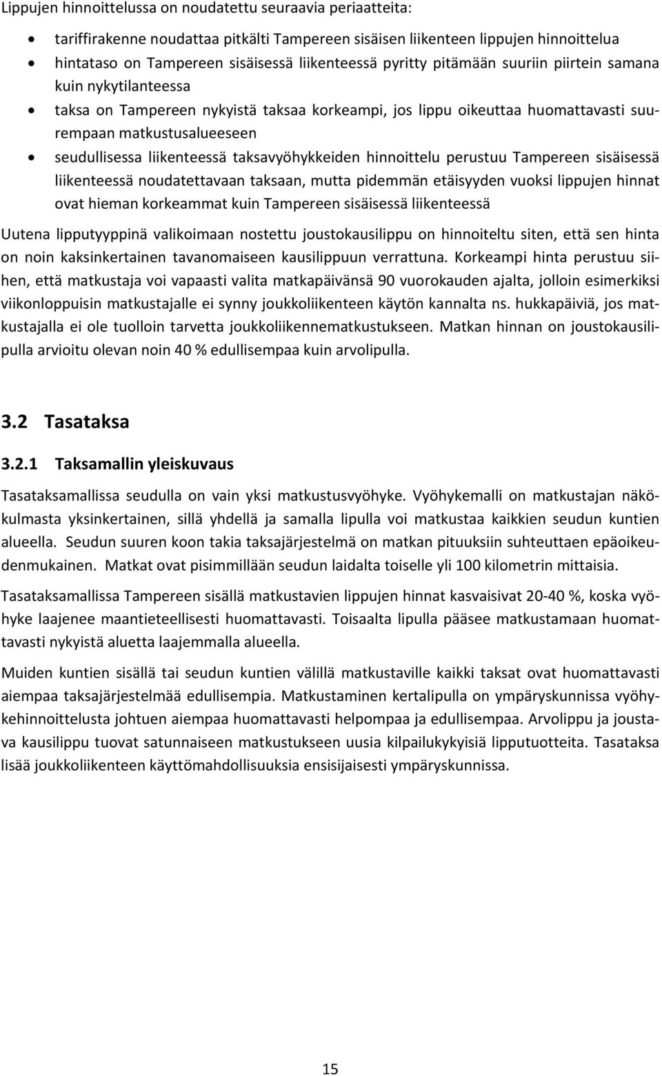 taksavyöhykkeiden hinnoittelu perustuu Tampereen sisäisessä liikenteessä noudatettavaan taksaan, mutta pidemmän etäisyyden vuoksi lippujen hinnat ovat hieman korkeammat kuin Tampereen sisäisessä