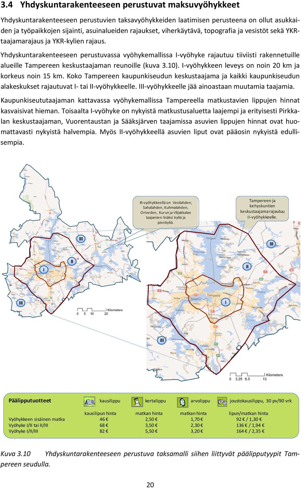 Yhdyskuntarakenteeseen perustuvassa vyöhykemallissa I vyöhyke rajautuu tiiviisti rakennetuille alueille Tampereen keskustaajaman reunoille (kuva 3.10).