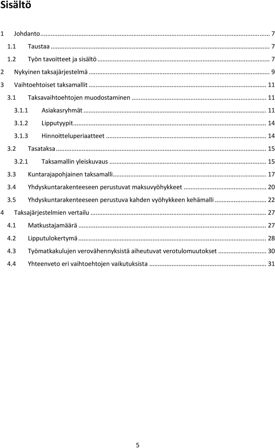 .. 15 3.3 Kuntarajapohjainen taksamalli... 17 3.4 Yhdyskuntarakenteeseen perustuvat maksuvyöhykkeet... 20 3.5 Yhdyskuntarakenteeseen perustuva kahden vyöhykkeen kehämalli.