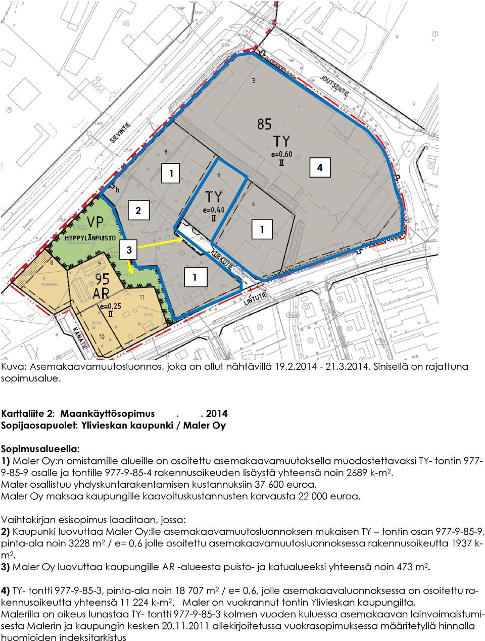 977-9-85-4 rakennusoikeuden lisäystä yhteensä noin 2689 k-m 2. Maler osallistuu yhdyskuntarakentamisen kustannuksiin 37 600 euroa.