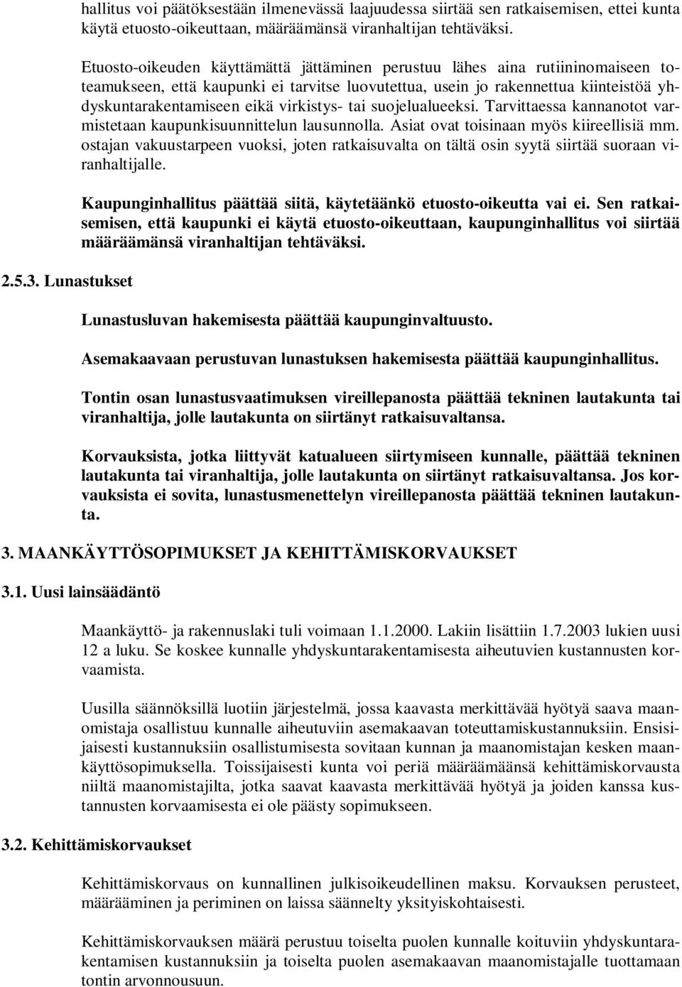 virkistys- tai suojelualueeksi. Tarvittaessa kannanotot varmistetaan kaupunkisuunnittelun lausunnolla. Asiat ovat toisinaan myös kiireellisiä mm.