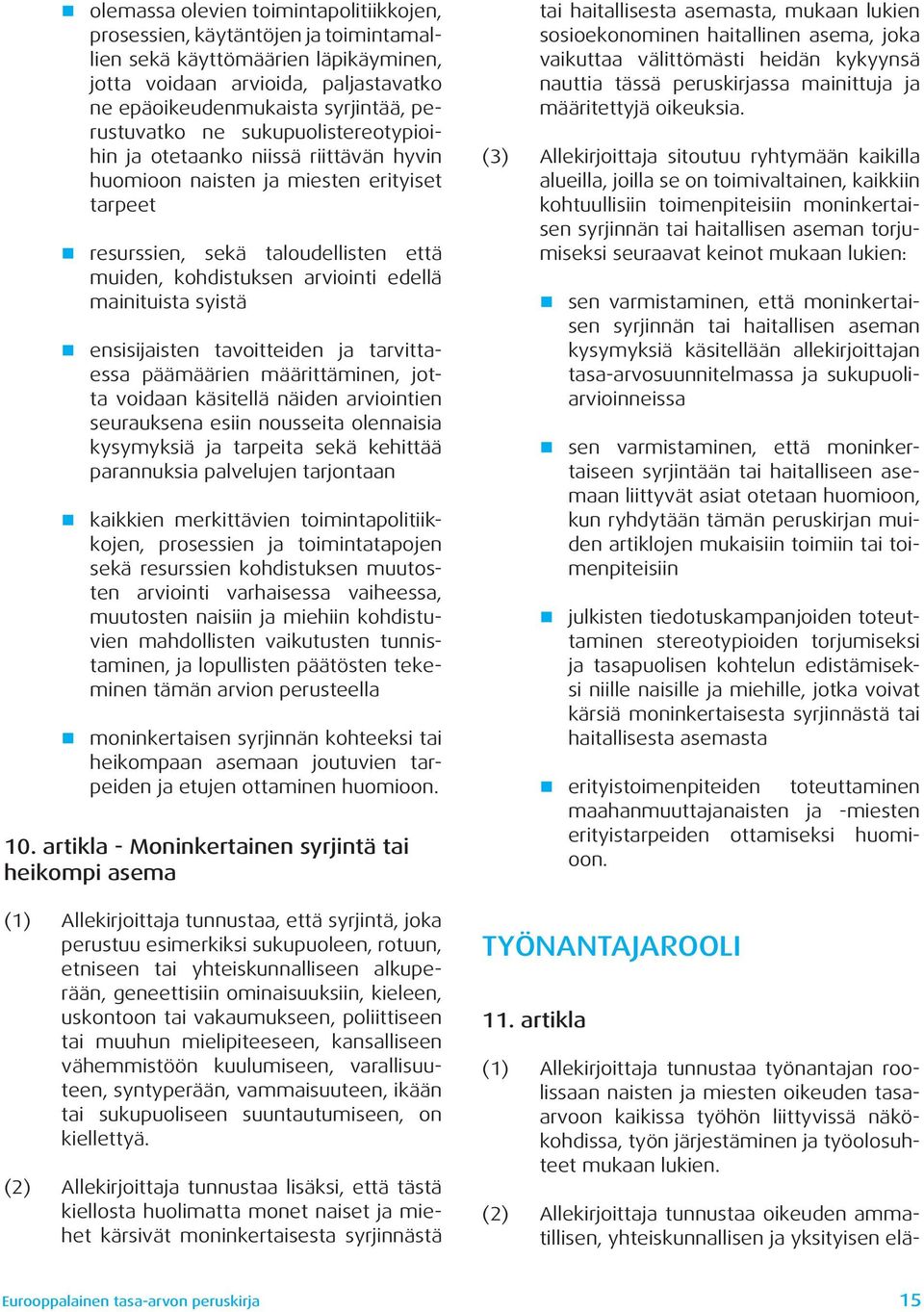 mainituista syistä ensisijaisten tavoitteiden ja tarvittaessa päämäärien määrittäminen, jotta voidaan käsitellä näiden arviointien seurauksena esiin nousseita olennaisia kysymyksiä ja tarpeita sekä