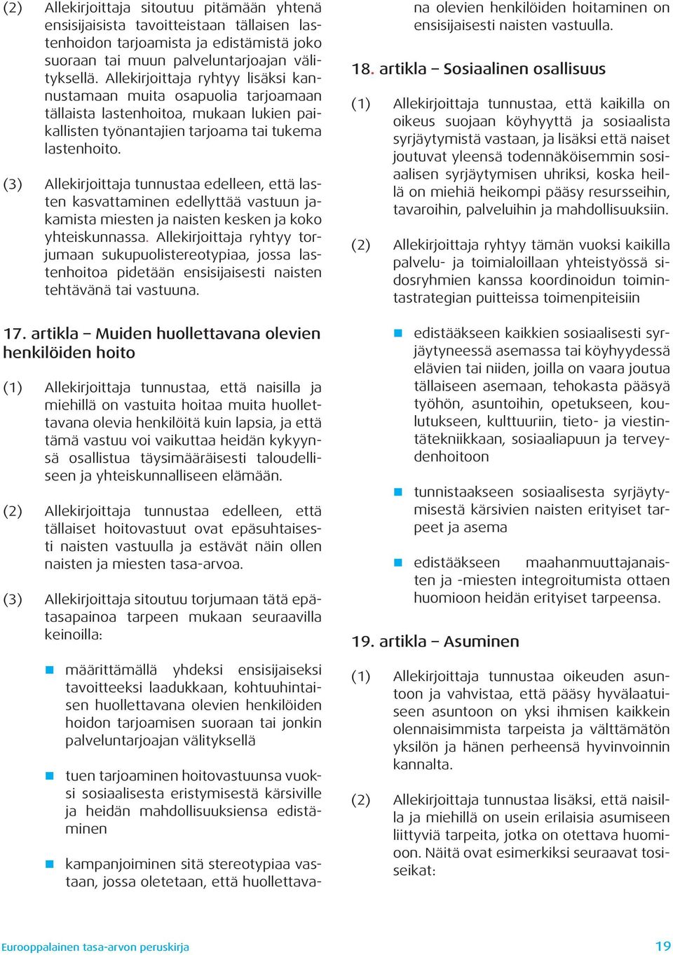 (3) Allekirjoittaja tunnustaa edelleen, että lasten kasvattaminen edellyttää vastuun jakamista miesten ja naisten kesken ja koko yhteiskunnassa.