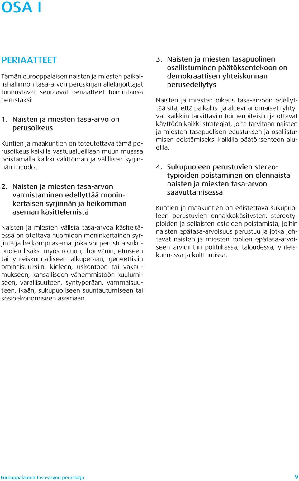 2. Naisten ja miesten tasa-arvon varmistaminen edellyttää moninkertaisen syrjinnän ja heikomman aseman käsittelemistä Naisten ja miesten välistä tasa-arvoa käsiteltäessä on otettava huomioon