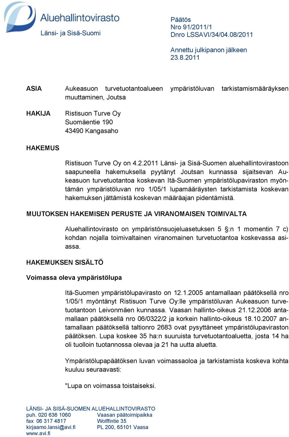 2011 ASIA Aukeasuon turvetuotantoalueen ympäristöluvan tarkistamismääräyksen muuttaminen, Joutsa HAKIJA Ristisuon Turve Oy Suomäentie 190 43490 Kangasaho HAKEMUS Ristisuon Turve Oy on 4.2.2011 Länsi-