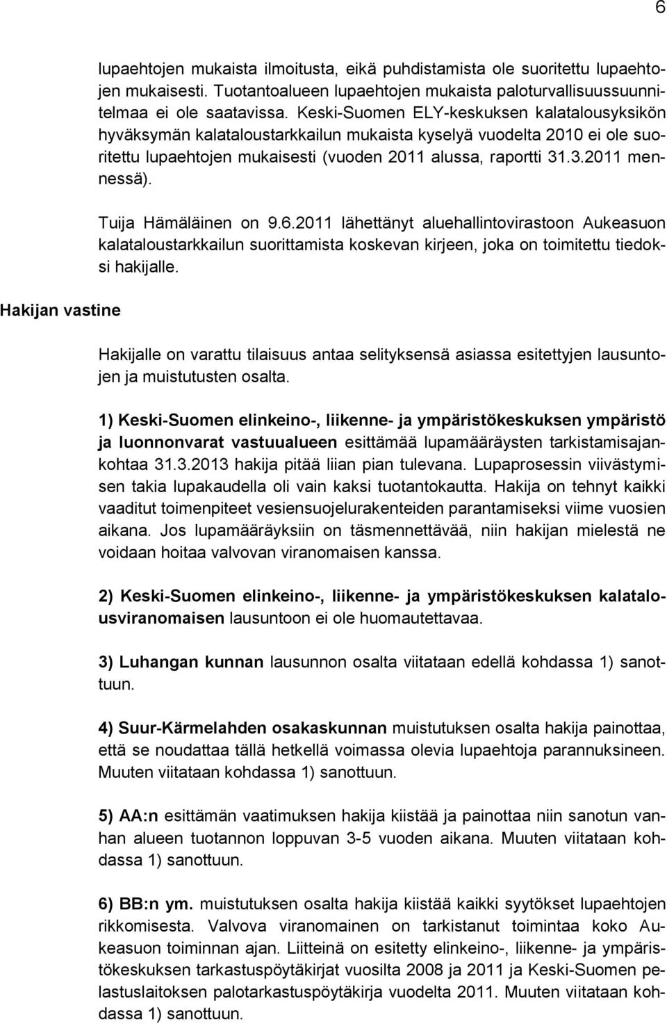 Tuija Hämäläinen on 9.6.2011 lähettänyt aluehallintovirastoon Aukeasuon kalataloustarkkailun suorittamista koskevan kirjeen, joka on toimitettu tiedoksi hakijalle.