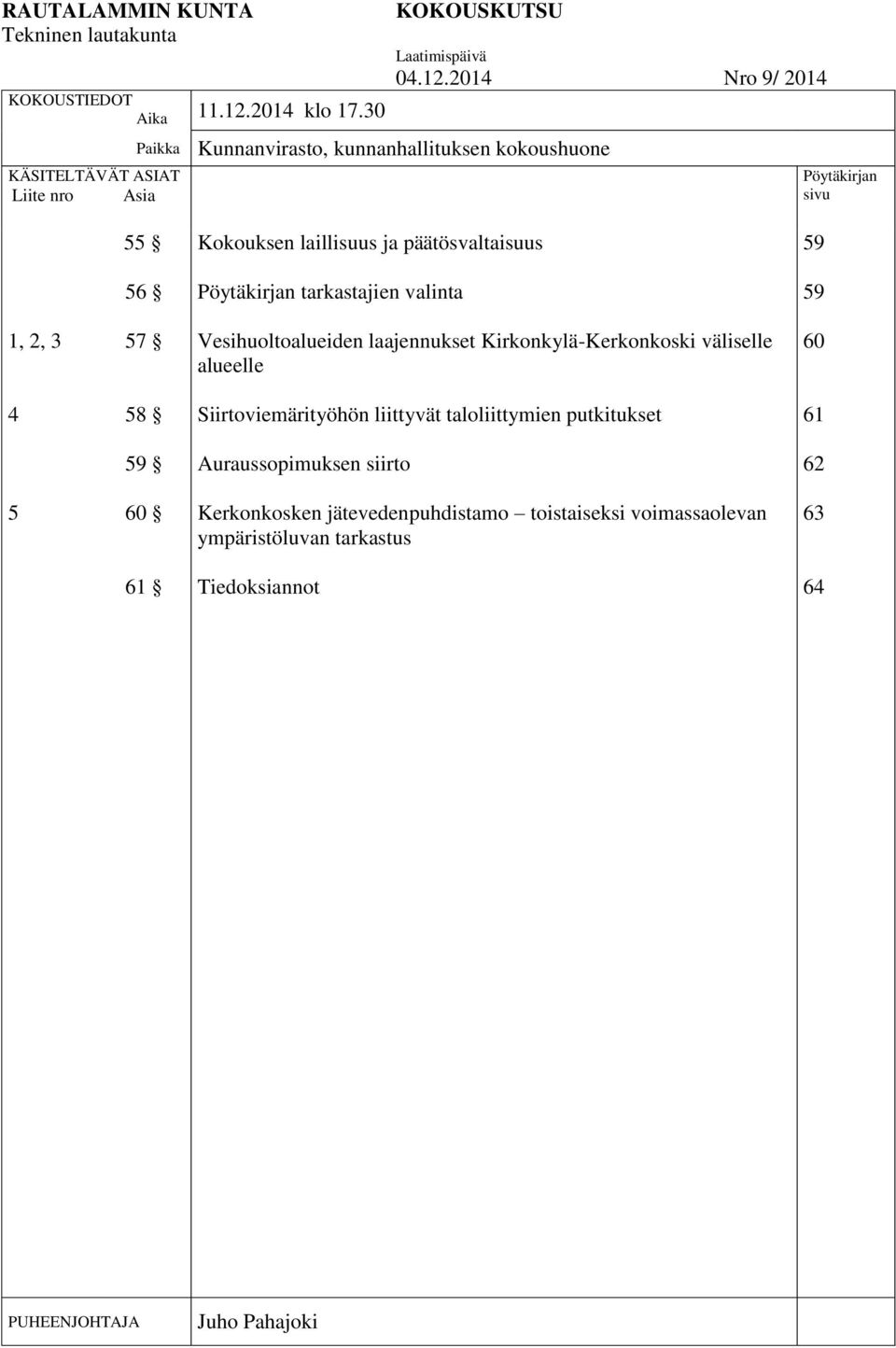 2014 Nro 9/ 2014 Kunnanvirasto, kunnanhallituksen kokoushuone Pöytäkirjan sivu 55 Kokouksen laillisuus ja päätösvaltaisuus 59 56 Pöytäkirjan tarkastajien