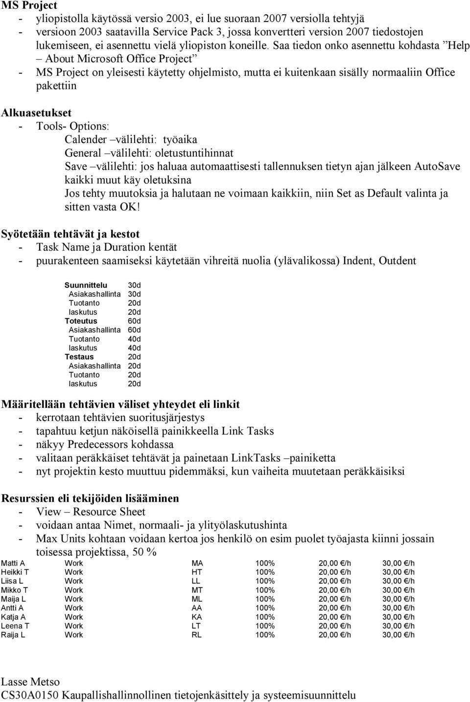 Saa tiedon onko asennettu kohdasta Help About Microsoft Office Project - MS Project on yleisesti käytetty ohjelmisto, mutta ei kuitenkaan sisälly normaaliin Office pakettiin Alkuasetukset - Tools-