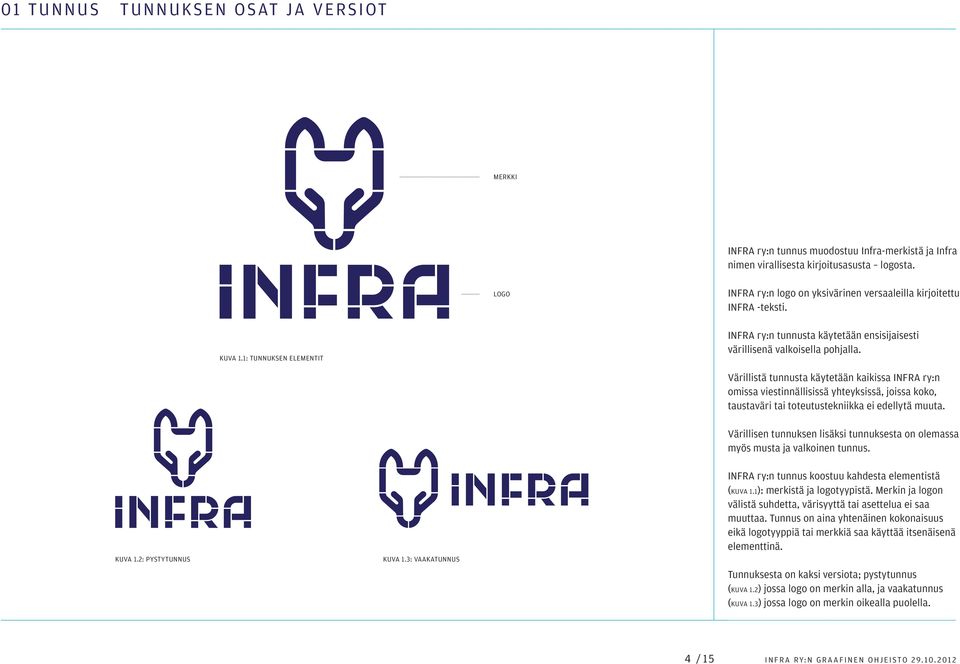 Värillistä tunnusta käytetään kaikissa INFRA ry:n omissa viestinnällisissä yhteyksissä, joissa koko, taustaväri tai toteutustekniikka ei edellytä muuta.