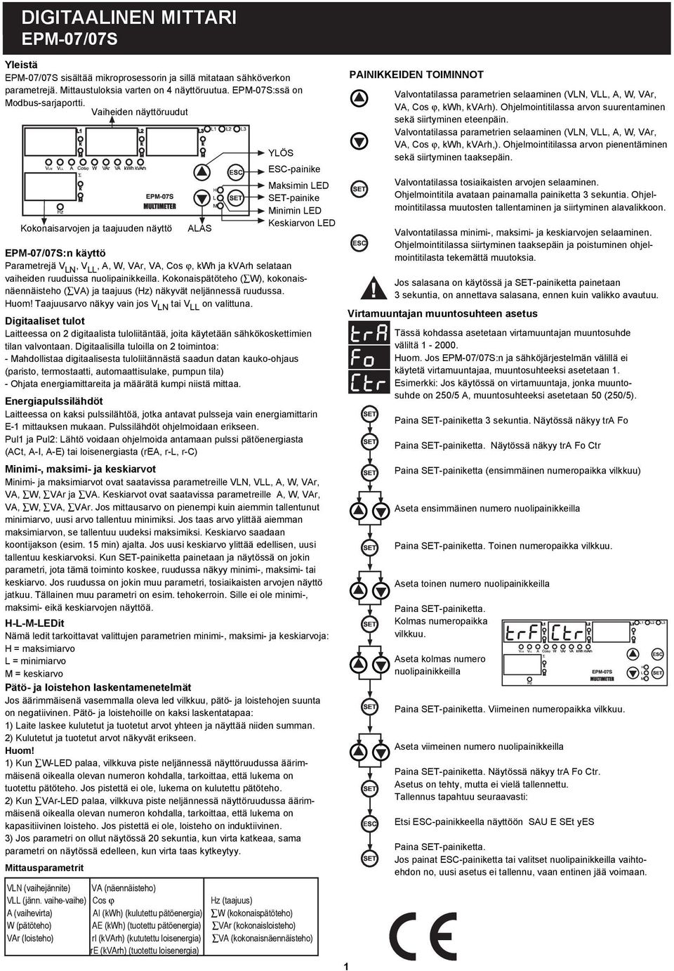 oonaispätöteho ( W), oonaisnäennäisteho ( VA) ja taajuus (Hz) näyvät nejännessä ruudussa. Huom! Taajuusarvo näyy vain jos V tai V on vaittuna.