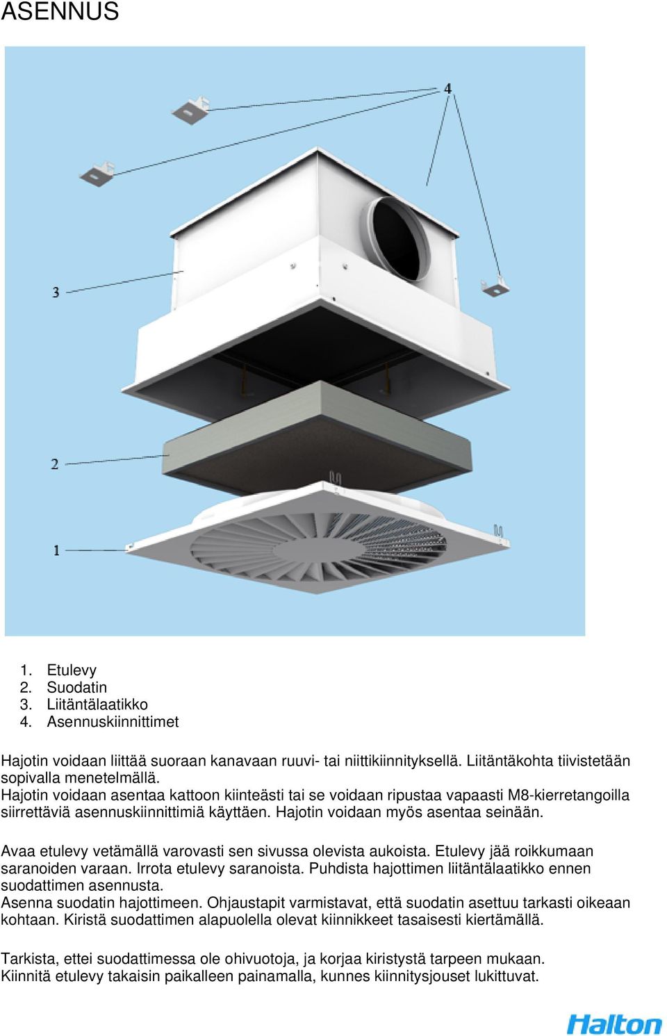 Avaa etulevy vetämällä varovasti sen sivussa olevista aukoista. Etulevy jää roikkumaan saranoiden varaan. Irrota etulevy saranoista. Puhdista hajottimen liitäntälaatikko ennen suodattimen asennusta.