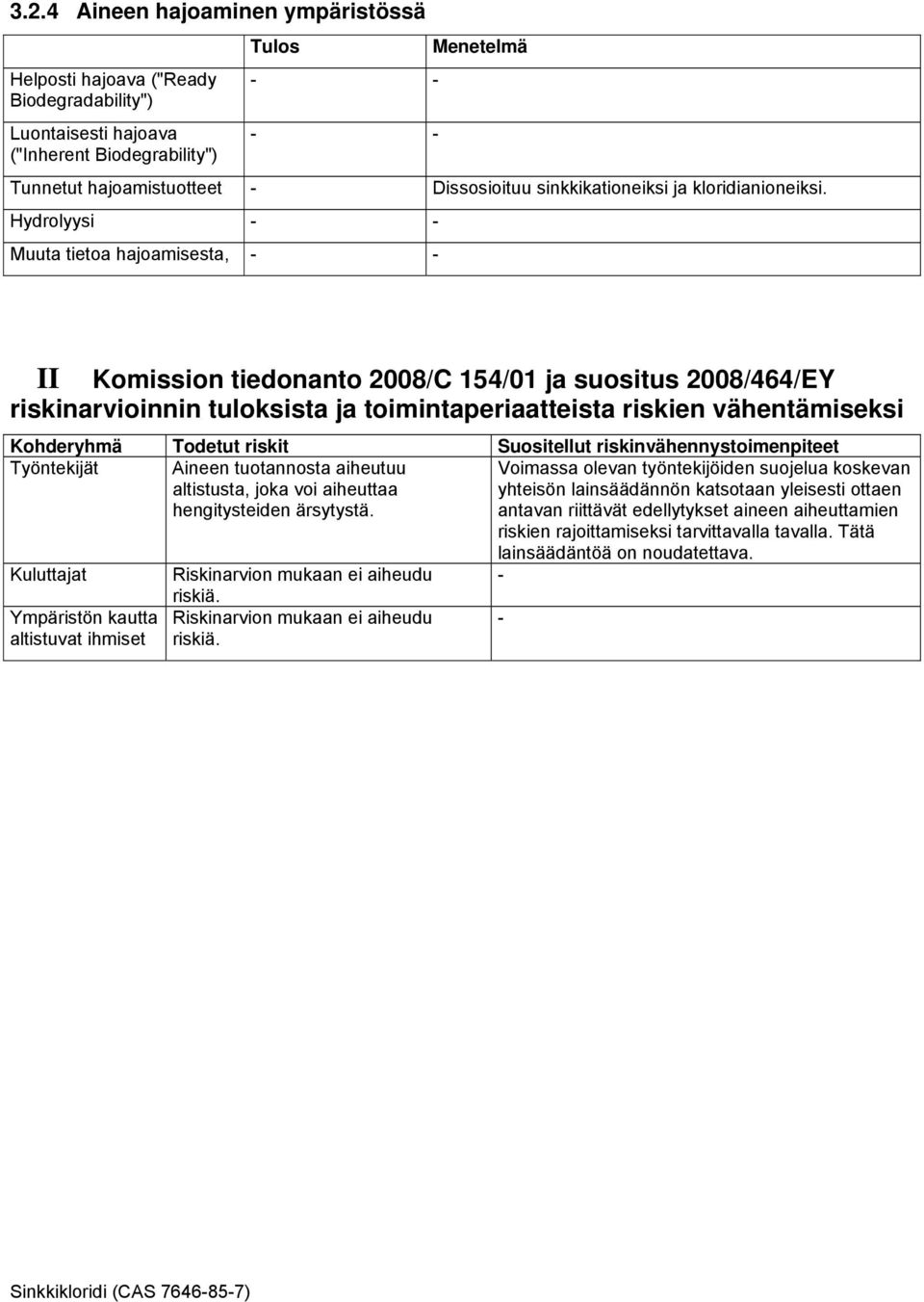 Hydrolyysi - - Muuta tietoa hajoamisesta, - - II Komission tiedonanto 2008/C 154/01 ja suositus 2008/464/EY riskinarvioinnin tuloksista ja toimintaperiaatteista riskien vähentämiseksi Kohderyhmä