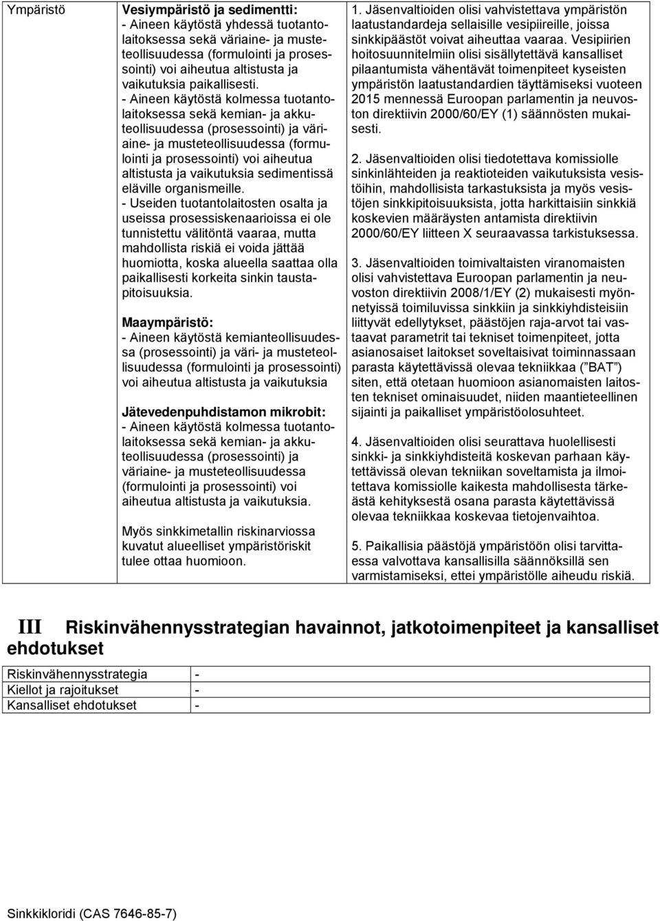 - Aineen käytöstä kolmessa tuotantolaitoksessa sekä kemian- ja akkuteollisuudessa (prosessointi) ja väriaine- ja musteteollisuudessa (formulointi ja prosessointi) voi aiheutua altistusta ja
