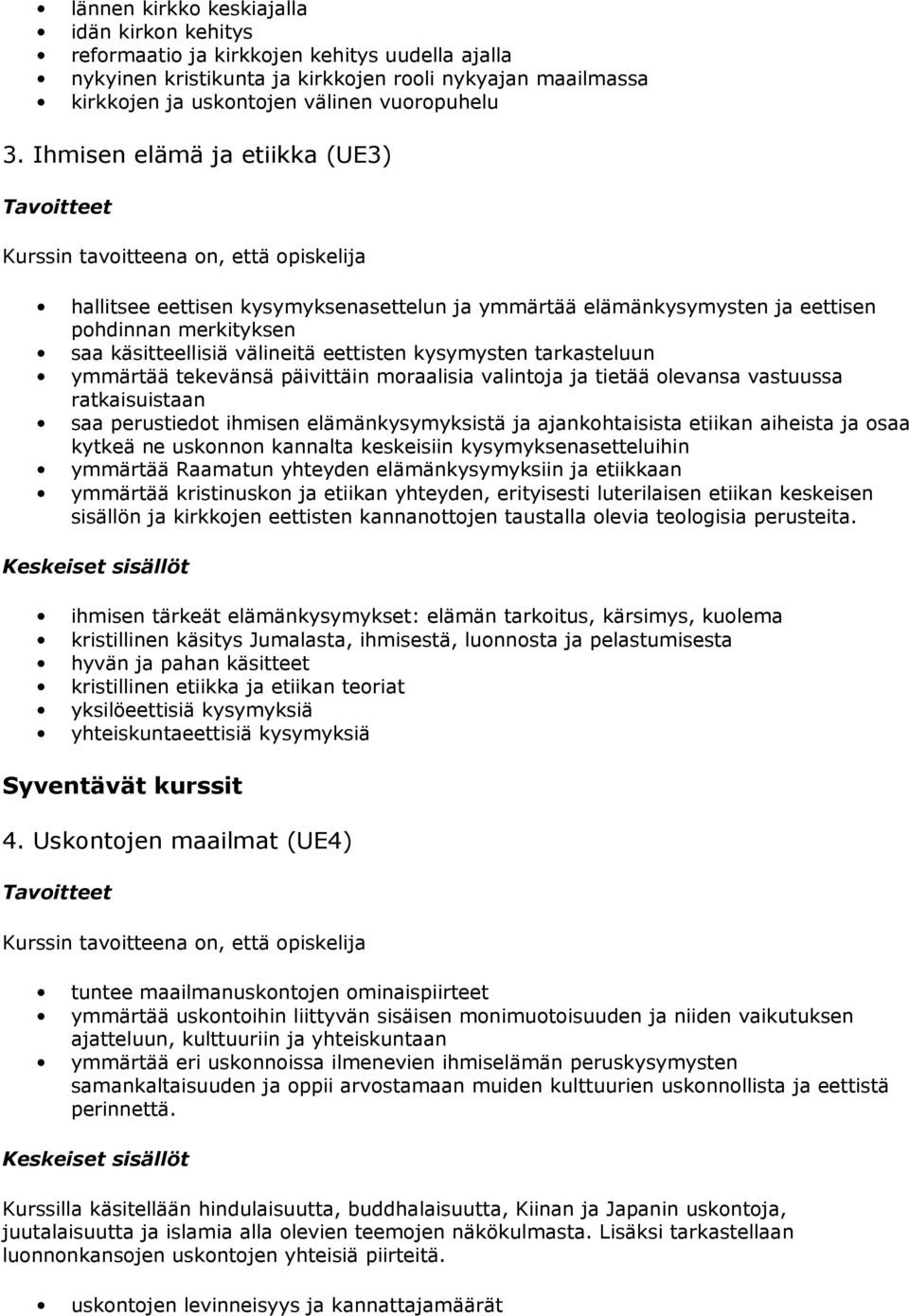 ymmärtää tekevänsä päivittäin moraalisia valintoja ja tietää olevansa vastuussa ratkaisuistaan saa perustiedot ihmisen elämänkysymyksistä ja ajankohtaisista etiikan aiheista ja osaa kytkeä ne